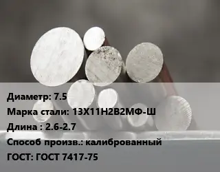 Круг стальной 7.5 Сталь: 13Х11Н2В2МФ-Ш L=2.6-2.7 калиброванный ГОСТ: ГОСТ 7417-75
